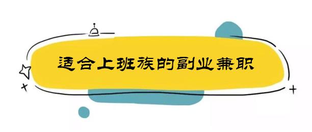 不影响上班的副业有哪些？介绍2个适合上班族副业兼职0